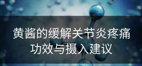 黄酱的缓解关节炎疼痛功效与摄入建议